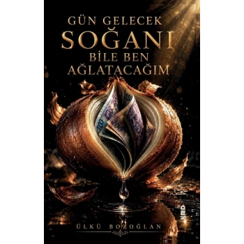 Gün Gelecek Soğanı Bile Ben Ağlatacağım