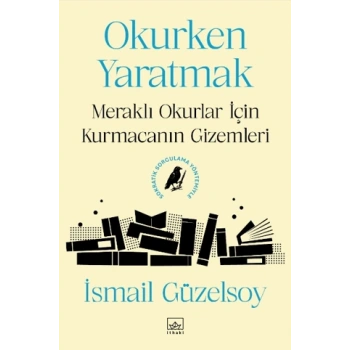 Okurken Yaratmak - Meraklı Okurlar için Kurmacanın Gizemleri