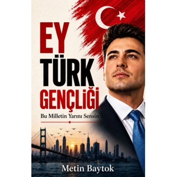 Ey Türk Gençliği - Bu Milletin Yarını Sensin