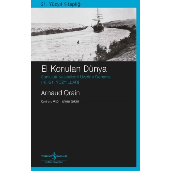 El Konulan Dünya - Sonluluk Kapitalizmi Üzerine Deneme (16. - 21.Yüzyıllar)