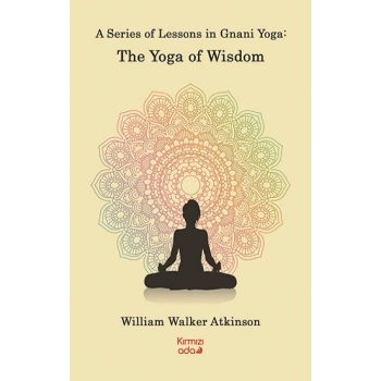 A Series Of Lessons in Gnani Yoga:The Yoga Wisdom