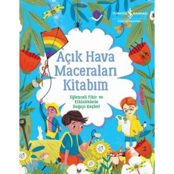 Açık Hava Maceraları Kitabım - Eğlenceli Fikir ve Etkinliklerle Doğayı Keşfet!