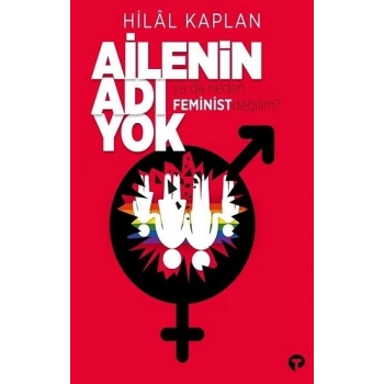 Ailenin Adı Yok Ya Da Neden Feminist Değilim?