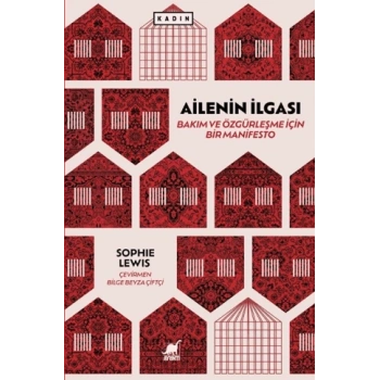 Ailenin İlgası: Bakım ve Özgürleşme İçin Bir Manifesto