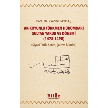 Ak-Koyunlu Türkmen Hükümdarı Sultan Yakub ve Dönemi (1478-1490)