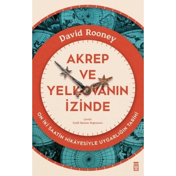 Akrep ve Yelkovanın İzinde-On İki Saatin Hikayesiyle Uygarlığın Tarihi