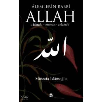 Alemlerin Rabbi Allah (cc); Bilmek, Tanımak, Anlamak