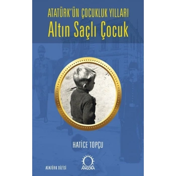 Altın Saçlı Çocuk Atatürk’ün Çocukluk Yılları