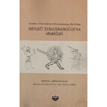 Anadolu Arkeolojisiyle Harmanlanmış Bir Ömür - Mehmet Karaosmanoğluna Armağan