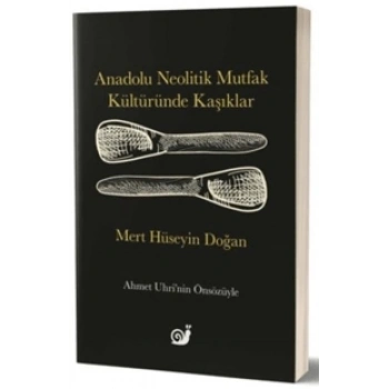 Anadolu Neolitik Mutfak Kültüründe Kaşıklar