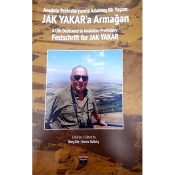 Anadolu Prehistoryasına Adanmış Bir Yaşam: Jak Yakara Armağan