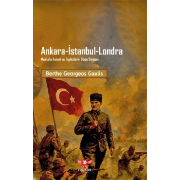 Ankara-İstanbul-Londra Mustafa Kemal ve İngilizlerin Doğu Siyaseti