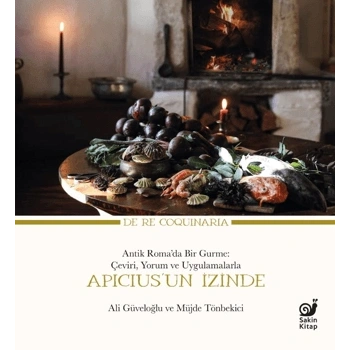 Apicius’un İzinde - Antik Roma’da Bir Gurme: Çeviri, Yorum ve Uygulamalarla