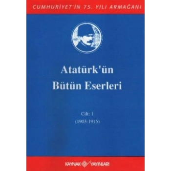 Atatürkün Bütün Eserleri Cilt: 1 (1903 - 1915)