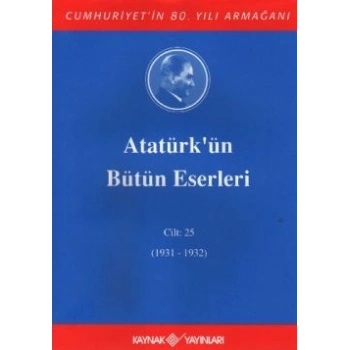 Atatürkün Bütün Eserleri Cilt: 25 (1931 - 1932)