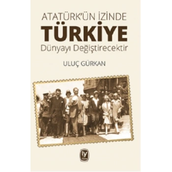 Atatürkün İzinde Türkiye Dünyayı Değiştirecektir