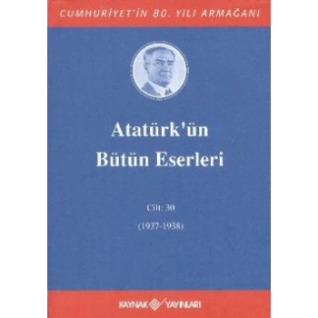 Atatürk’ün Bütün Eserleri Cilt: 30 (1937 - 1938)
