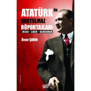 Atatürk’ün Unutulmaz Röportajları