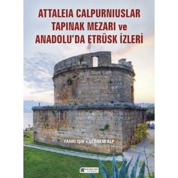 Attaleia Calpurniuslar Tapınak Mezarı ve Anadolu’da Etrüsk İzleri