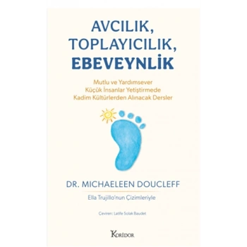 Avcılık, Toplayıcılık, Ebeveynlik - Mutlu ve Yardımsever Küçük İnsanlar  Yetiştirmede Kadim Kültürlerden Alınacak  Dersler