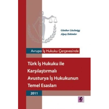 Avrupa İş Hukuku Çerçevesinde Türk İş Hukuku ile Karşılaştırmalı Avusturya İş Hukukunun Temel Esasları - 2011