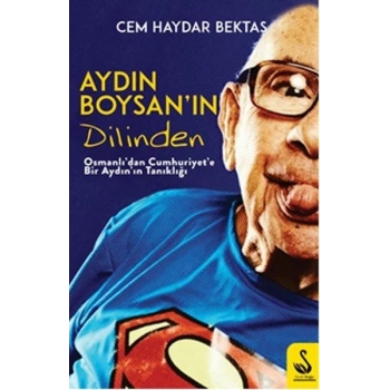 Aydın Boysanın Dilinden-Osmanlıdan Cumhuriyete Bir Aydın Tanıklığı