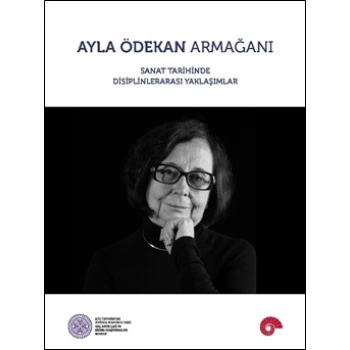 Ayla Ödekan Armağanı - Sanat Tarihinde Disiplinlerarası Yaklaşımlar