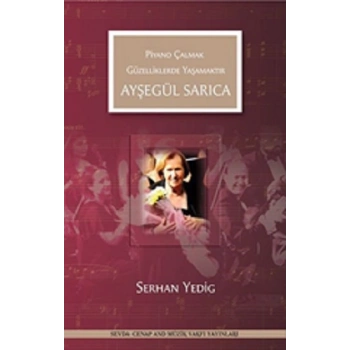 Ayşegül Sarıca - Piyano Çalmak Güzelliklerde Yaşamaktır