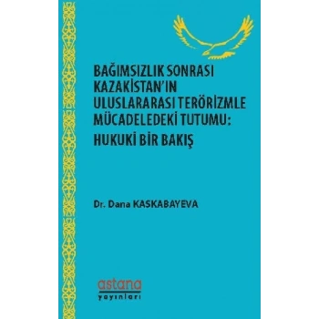 Bağımsızlık Sonrası Kazakistan’ın Uluslararası Terörizmle Mücadeledeki Tutumu - Hukuki Bir Bakış