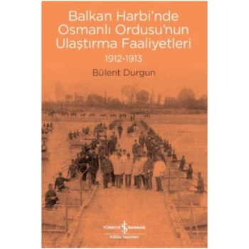 Balkan Harbinde Osmanlı Ordusunun Ulaştırma Faaliyetleri 1912-1913