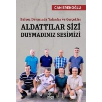 Balyoz Davasında Yalanlar ve Gerçekler - Aldattılar Sizi Duymadınız Sesimizi