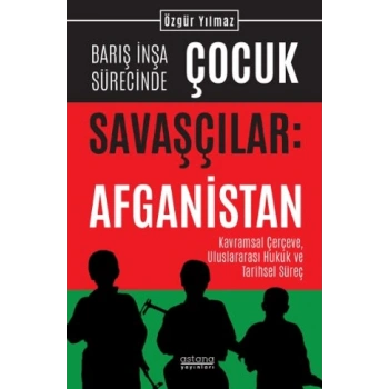Barış İnşa Sürecinde Çocuk Savaşçılar: Afganistan Kavramsal Çerçeve, Uluslararası Hukuk ve Tarihsel Süreç