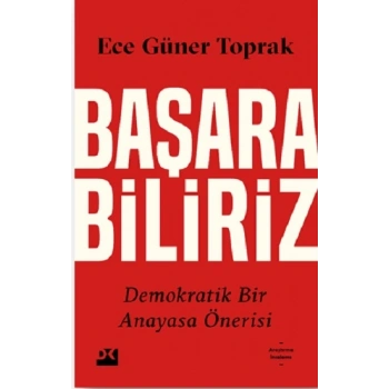 Başarabiliriz:  Demokratik Bir Anayasa Önerisi