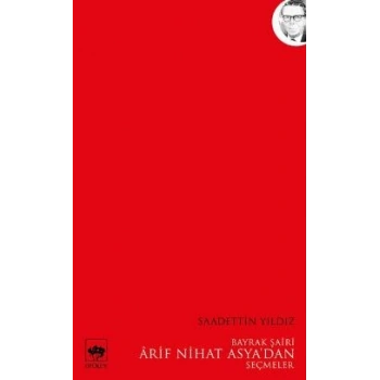 Bayrak Şairi Arif Nihat Asya’dan Seçmeler