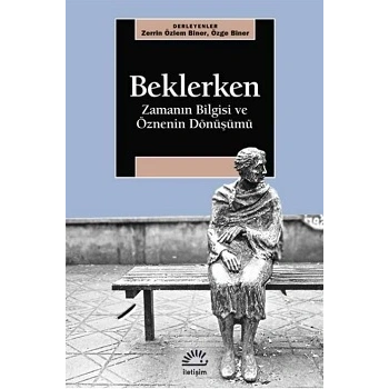 Beklerken - Zamanın Bilgisi ve Öznenin Dönüşümü