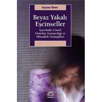 Beyaz Yakalı Eşcinseller: İşyerinde Cinsel Yönelim Ayrımcılığı ve Mücadele Stratejileri