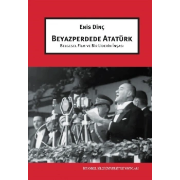 Beyazperdede Atatürk Belgesel Film ve Bir Liderin İnşası