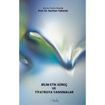 Bilim-Etik-Süreç ve Tiyatroya Yansımalar
