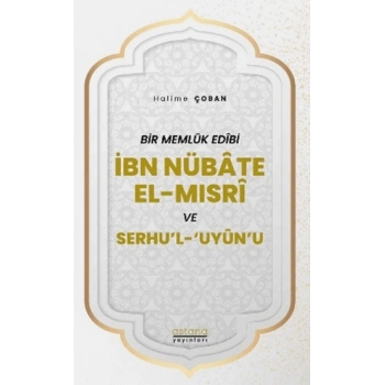 Bir Memlük Edibi İbn Nübate El-Mısri ve Serhul Uyunu