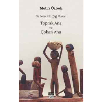 Bir Neolitik Çağ Masalı : Toprak Ana ve Çoban Ana