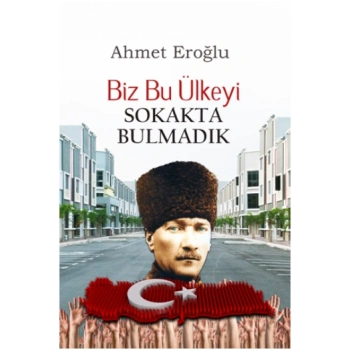 Biz Bu Ülkeyi Sokakta Bulmadık