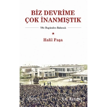 Biz Devrime Çok İnanmıştık