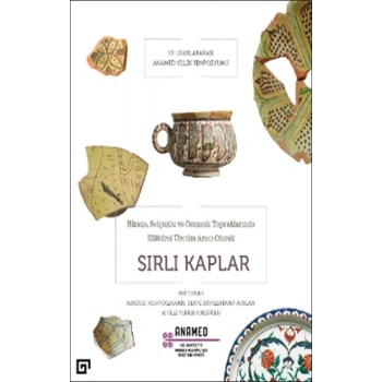 Bizans, Selçuklu ve Osmanlı Topraklarında Kültürel Üretim Aracı Olarak Sırlı Kaplar