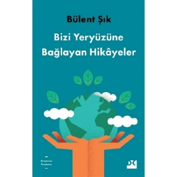 Bizi Yeryüzüne Bağlayan Hikayeler
