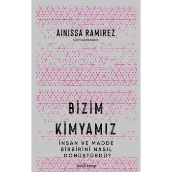 Bizim Kimyamız – İnsan ve Madde Birbirini Nasıl Dönüştürdü?