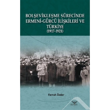 Bolşevikleşme Sürecinde Ermeni-gürcü İlişkileri Ve Türkiye  1917-1921