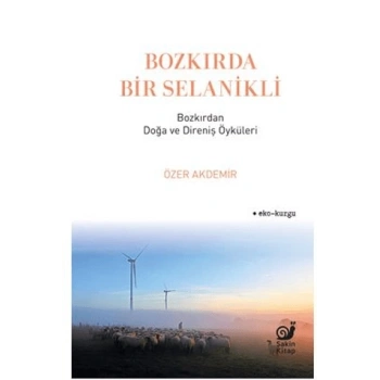 Bozkırda Bir Selanikli - Bozkırdan Doğa ve Direniş Öyküleri