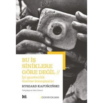 Bu İş Siniklere Göre Değil - İyi Gazetecilik Üzerine Konuşmalar