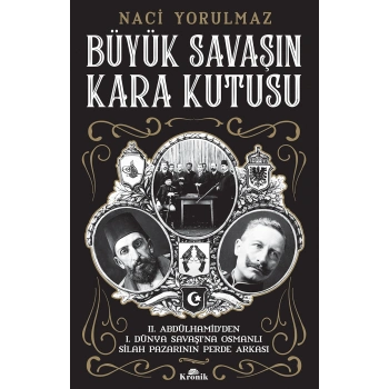 Büyük Savaşın Kara Kutusu - II. Abdülhamid’den I. Dünya Savaşı’na Osmanlı Silah Pazarının Perde Arkası