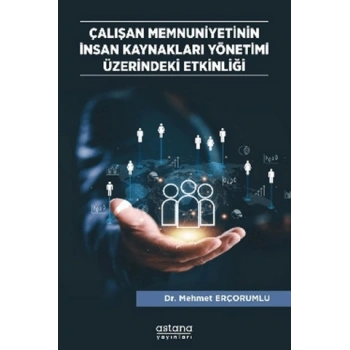 Çalışan Memnuniyetinin İnsan Kaynakları Yönetimi Üzerindeki Etkinliği